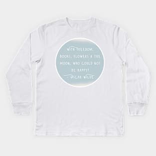 Oscar Wilde Inspirational Quote - With Freedom, Books, Flowers & The Moon, Who Could Not Be Happy? Kids Long Sleeve T-Shirt